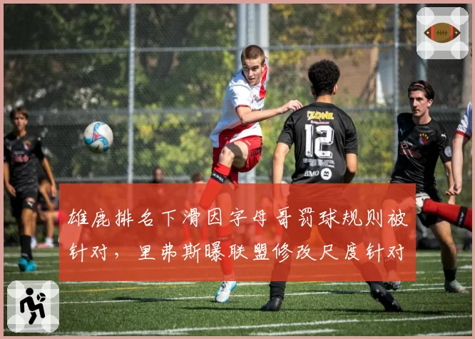 雄鹿排名下滑因字母哥罚球规则被针对,里弗斯曝联盟修改尺度针对密尔沃基