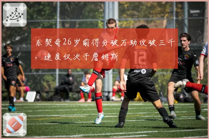 东契奇26岁前得分破万助攻破三千,速度仅次于詹姆斯